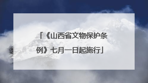 《山西省文物保护条例》七月一日起施行