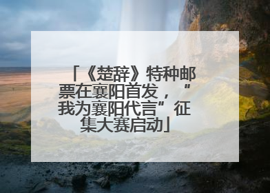 《楚辞》特种邮票在襄阳首发，“我为襄阳代言”征集大赛启动