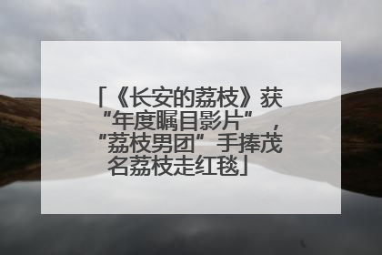 《长安的荔枝》获“年度瞩目影片”，“荔枝男团”手捧茂名荔枝走红毯