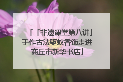 「非遗课堂第八讲」手作古法驱蚊香饰走进商丘市新华书店