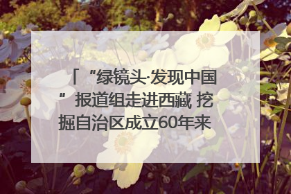 “绿镜头·发现中国”报道组走进西藏 挖掘自治区成立60年来生动气象故事