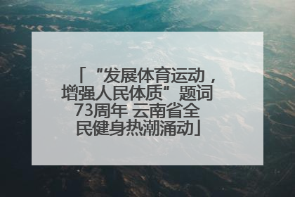 “发展体育运动，增强人民体质”题词73周年 云南省全民健身热潮涌动