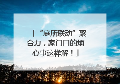 “庭所联动”聚合力，家门口的烦心事这样解！