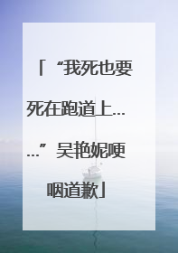 “我死也要死在跑道上……”吴艳妮哽咽道歉