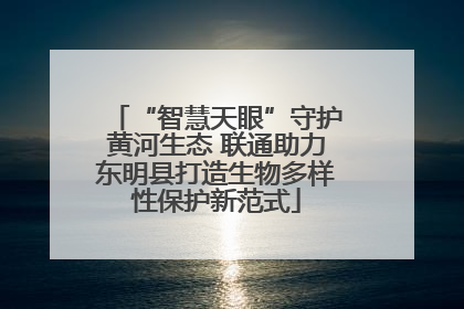“智慧天眼”守护黄河生态 联通助力东明县打造生物多样性保护新范式