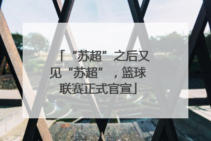 “苏超”之后又见“苏超”，篮球联赛正式官宣