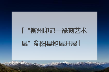 “衡州印记—篆刻艺术展”衡阳县巡展开展