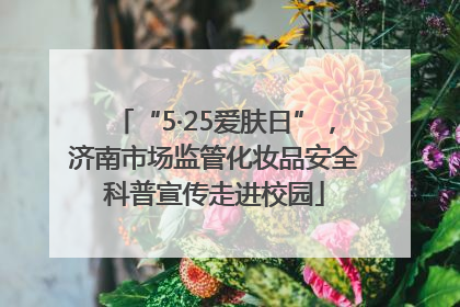“5·25爱肤日”，济南市场监管化妆品安全科普宣传走进校园