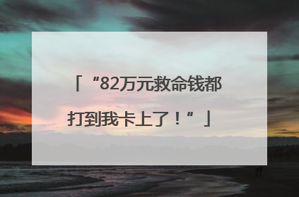 “82万元救命钱都打到我卡上了！”