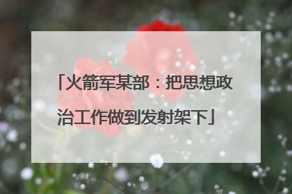 火箭军某部：把思想政治工作做到发射架下