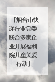 烟台市快递行业党委联合多家企业开展福利院儿童关爱行动
