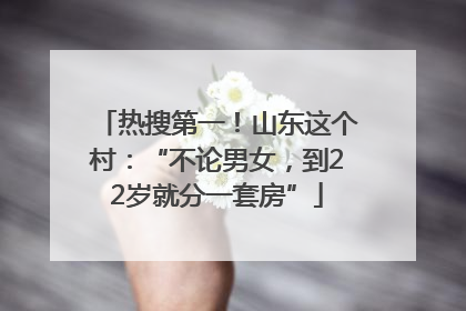 热搜第一！山东这个村：“不论男女，到22岁就分一套房”