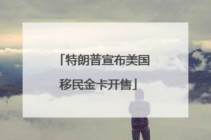 特朗普宣布美国移民金卡开售