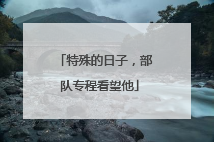 特殊的日子，部队专程看望他