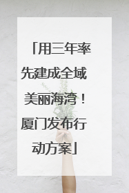 用三年率先建成全域美丽海湾！厦门发布行动方案