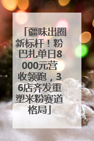 疆味出圈新标杆！粉巴扎单日8000元营收领跑，36店齐发重塑米粉赛道格局