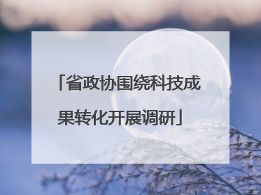 省政协围绕科技成果转化开展调研