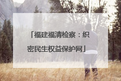 福建福清检察：织密民生权益保护网