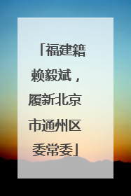 福建籍赖毅斌，履新北京市通州区委常委