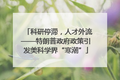 科研停滞，人才外流——特朗普政府政策引发美科学界“寒潮”
