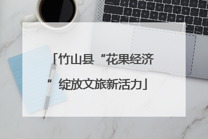 竹山县“花果经济”绽放文旅新活力