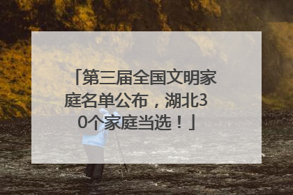 第三届全国文明家庭名单公布，湖北30个家庭当选！