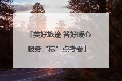 美好旅途 答好暖心服务“粽”点考卷