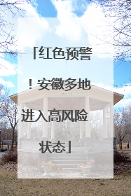 红色预警！安徽多地进入高风险状态