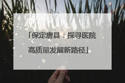保定唐县：探寻医院高质量发展新路径
