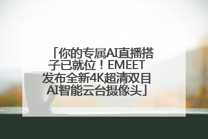 你的专属AI直播搭子已就位！EMEET发布全新4K超清双目AI智能云台摄像头