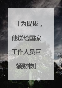 为提拔，他送给国家工作人员巨额财物