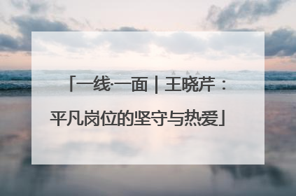 一线·一面｜王晓芹：平凡岗位的坚守与热爱