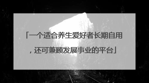 一个适合养生爱好者长期自用，还可兼顾发展事业的平台