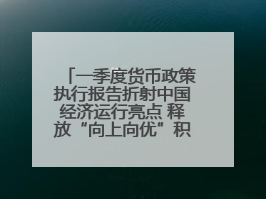一季度货币政策执行报告折射中国经济运行亮点 释放“向上向优”积极信号
