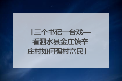 三个书记一台戏——看泗水县金庄镇辛庄村如何强村富民