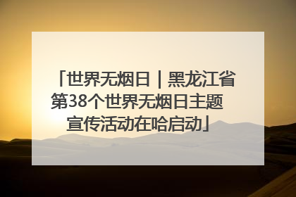世界无烟日｜黑龙江省第38个世界无烟日主题宣传活动在哈启动