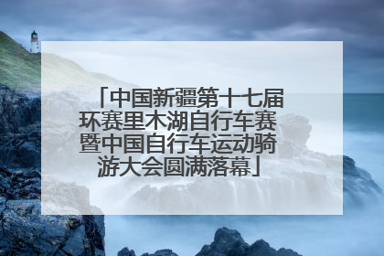中国新疆第十七届环赛里木湖自行车赛暨中国自行车运动骑游大会圆满落幕