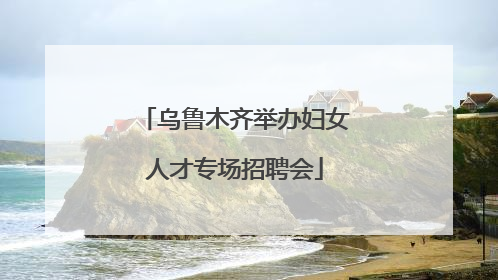 乌鲁木齐举办妇女人才专场招聘会