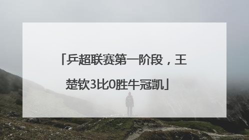 乒超联赛第一阶段，王楚钦3比0胜牛冠凯
