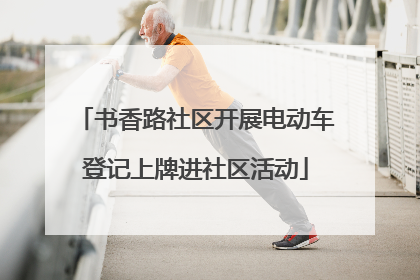 书香路社区开展电动车登记上牌进社区活动