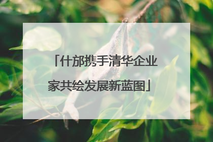 什邡携手清华企业家共绘发展新蓝图