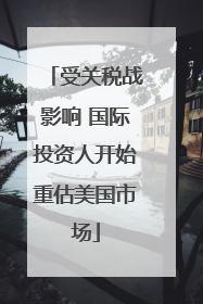 受关税战影响 国际投资人开始重估美国市场