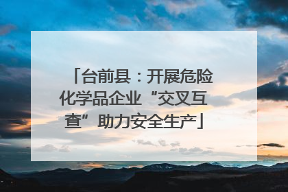 台前县：开展危险化学品企业“交叉互查”助力安全生产
