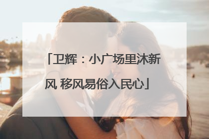 卫辉：小广场里沐新风 移风易俗入民心