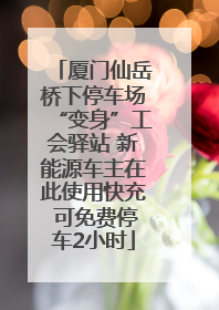 厦门仙岳桥下停车场“变身”工会驿站 新能源车主在此使用快充 可免费停车2小时