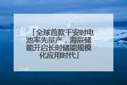 全球首款千安时电池率先量产，海辰储能开启长时储能规模化应用时代