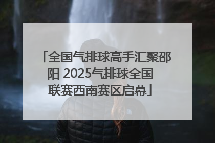 全国气排球高手汇聚邵阳 2025气排球全国联赛西南赛区启幕