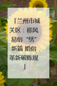 兰州市城关区：移风易俗“绣”新篇 婚俗革新破陈规