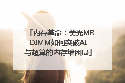 内存革命：美光MRDIMM如何突破AI与超算的内存墙困局