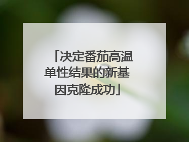 决定番茄高温单性结果的新基因克隆成功